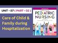 Part - 02 | Unit - 07 | Care of Child &amp; Family during Hospitalization | Pediatric Health Nursing