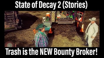 State of Decay 2 (Stories) - Trash is the NEW Bounty Broker!
