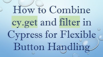 How to Combine cy.get and filter in Cypress for Flexible Button Handling