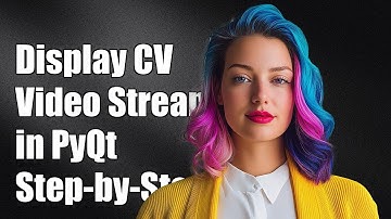 How to Display OpenCV Video Stream in PyQt: A Step-by-Step Guide