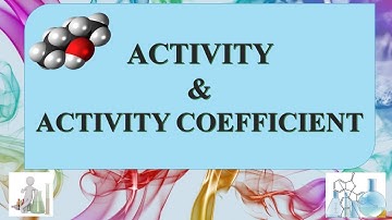 ACTIVITY AND ACTIVITY COEFFICIENT INTRODUCTION