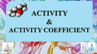 ACTIVITY AND ACTIVITY COEFFICIENT INTRODUCTION