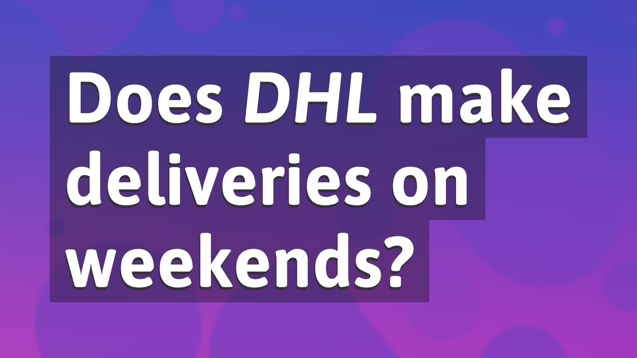 Does DHL Make Deliveries On Weekends YouTube