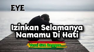 Izinkan Selamanya Namamu Di Hati - EYE | Reggae SKA Version 🎵