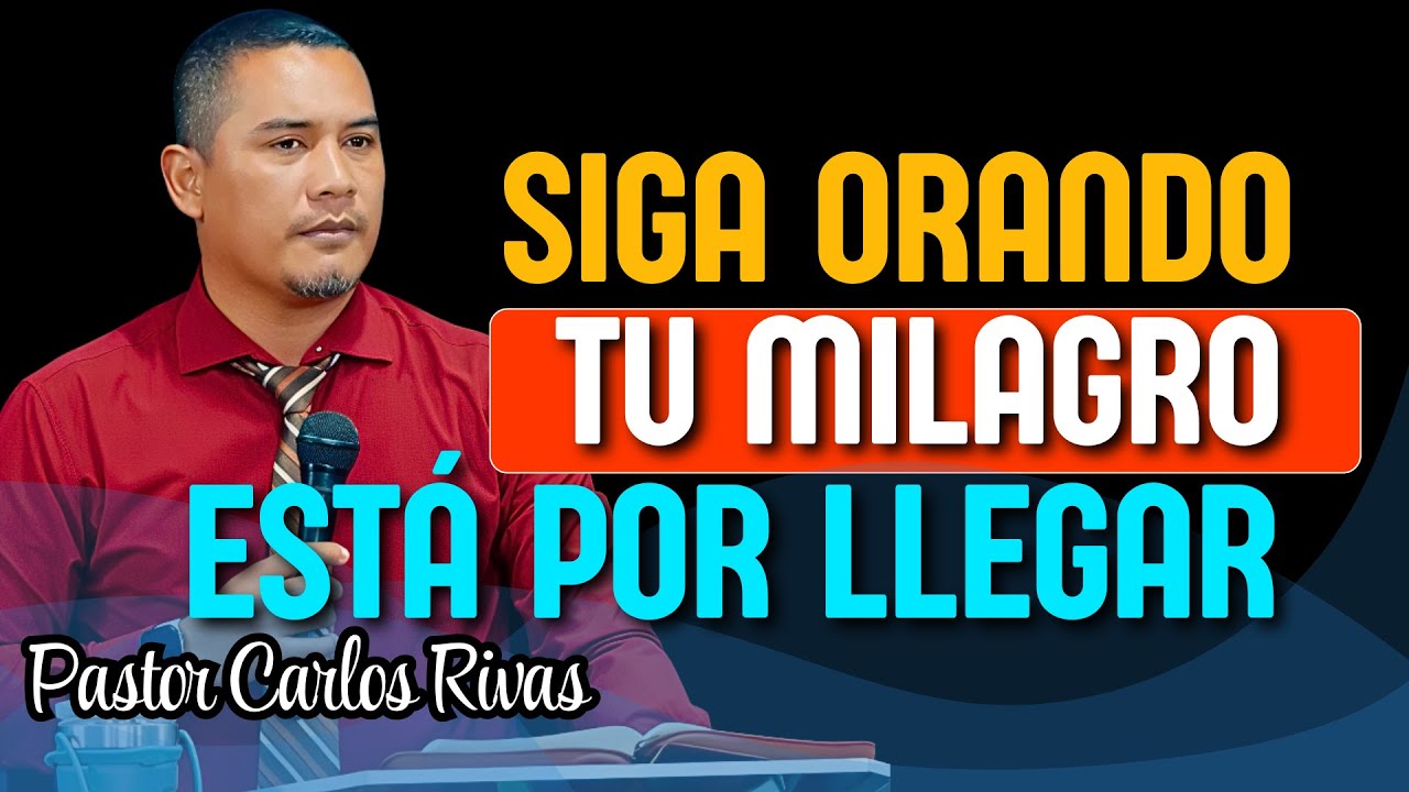 Siga Orando tu milagro y la respuesta está por llegar - Pastor Carlos Rivas