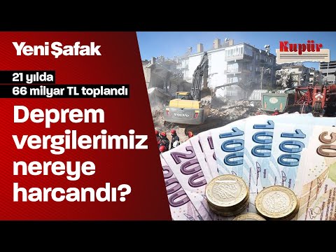 KUPÜR | 1999'dan beri toplanan deprem vergileri nerelere harcandı