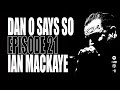 Dan O Says So, Episode 21: Ian MacKaye (Dischord Records)