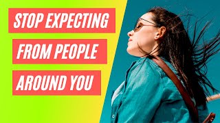 Stop Expecting From People Around You | How to Stop Expecting From Others