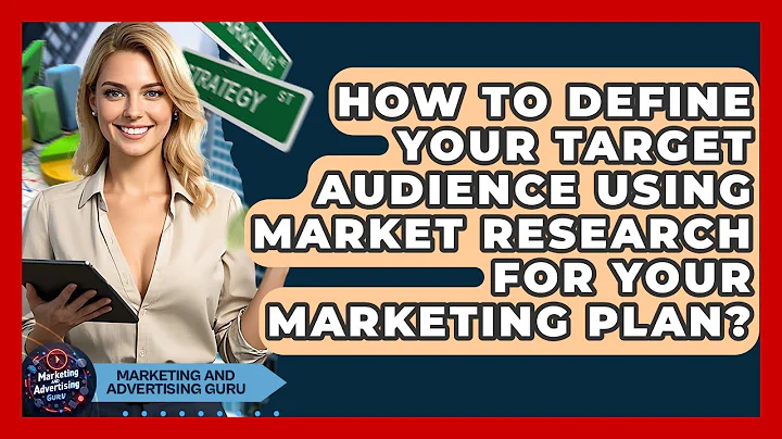 How To Define Your Target Audience Using Market Research For Your Marketing Plan?