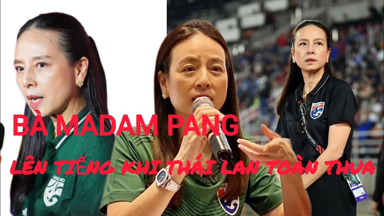 Bà madam pang lên tiếng khi thái lan toàn thua