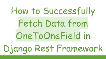 How to Successfully Fetch Data from OneToOneField in Django Rest Framework