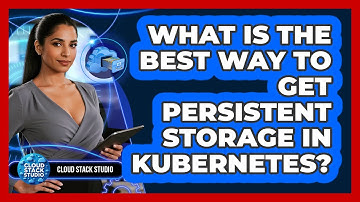 What Is The Best Way To Get Persistent Storage In Kubernetes? - Cloud Stack Studio
