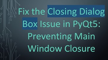 Fix the Closing Dialog Box Issue in PyQt5: Preventing Main Window Closure
