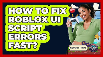 How To Fix Roblox UI Script Errors Fast? - Open World Tycoons