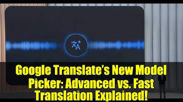 Google Translate’s New Model Picker: Advanced vs. Fast Translation Explained!