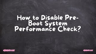 How to Disable Pre-Boot System Performance Check