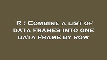 R : Combine a list of data frames into one data frame by row