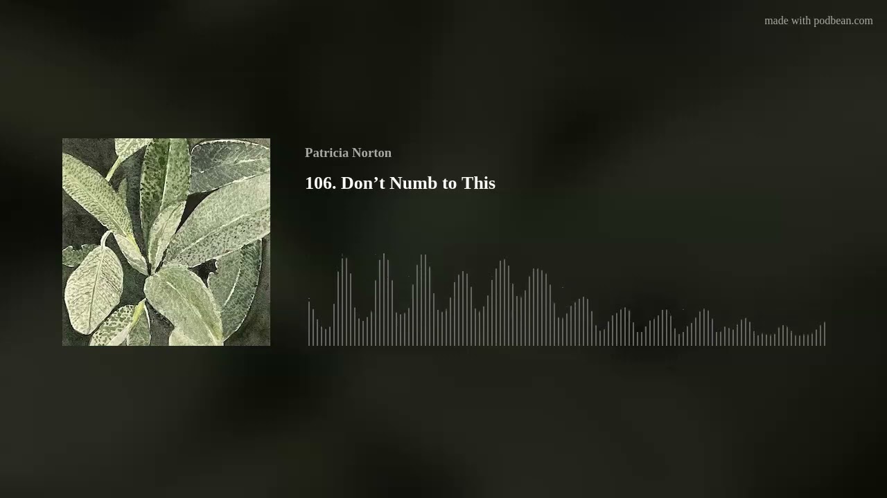 106. Don’t Numb to This