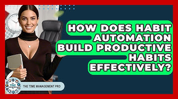 How Does Habit Automation Build Productive Habits Effectively? - The Time Management Pro