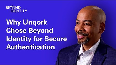 Why Unqork Chose Beyond Identity for Secure Authentication