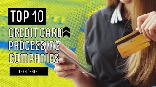 Unveiling the Best: Top 10 Credit Card Processing Companies