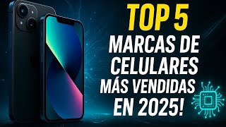 LAS 5 MARCAS DE CELULARES MÁS VENDIDAS EN 2025