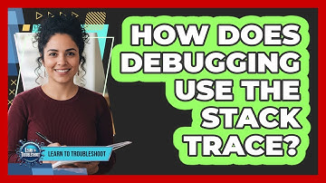 How Does Debugging Use the Stack Trace?