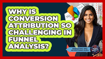 Why Is Conversion Attribution So Challenging In Funnel Analysis? - Marketing and Advertising Guru