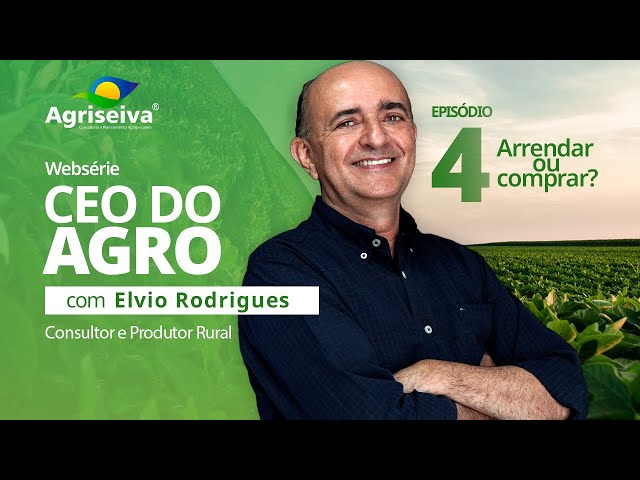 Websérie CEO DO AGRO - EP 04 - Arrendar ou Comprar?