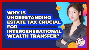 Why Is Understanding Estate Tax Crucial For Intergenerational Wealth Transfer?