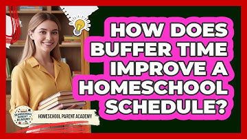 How Does Buffer Time Improve A Homeschool Schedule? - Homeschool Parent Academy