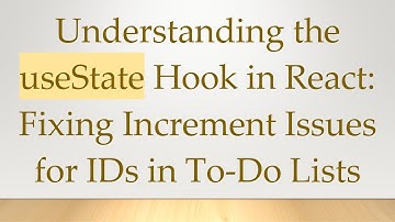 Understanding the useState Hook in React: Fixing Increment Issues for IDs in To-Do Lists