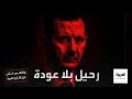 رحيل بلا عودة وثائقي يكشف اللحظات الحاسمة التي مهدت لسقوط نظام بشار الأسد وقصة هروبه المفاجئة 