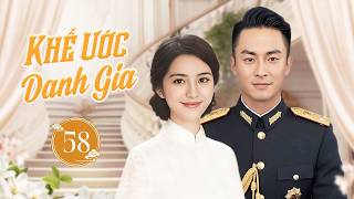 KHẾ ƯỚC DANH GIA - Tập 58 | Thiên Kim Đụng Độ Thiếu Gia Bá Đạo, Nào Ngờ Gặp Được Tình Yêu Định Mệnh