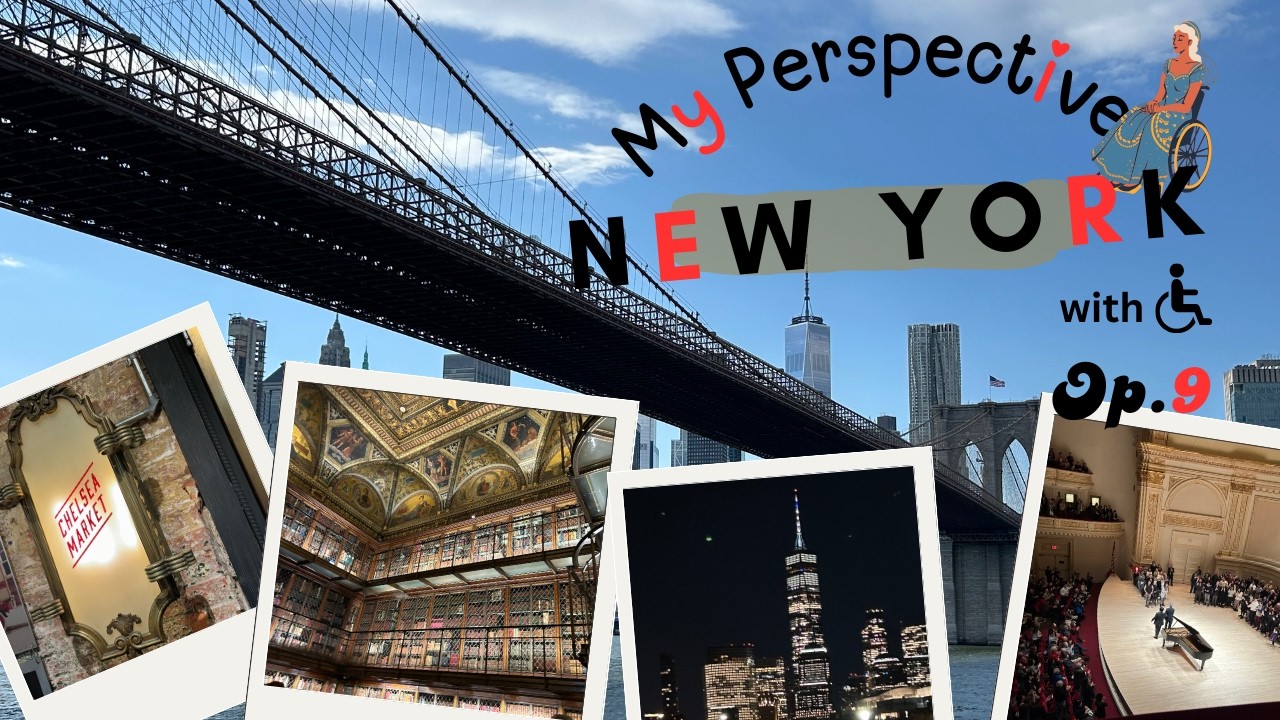 My perspective Op.9 | WHEELCHAIR in NY | New York, Chelsea Market, Carnegie Hall, Morgan Library