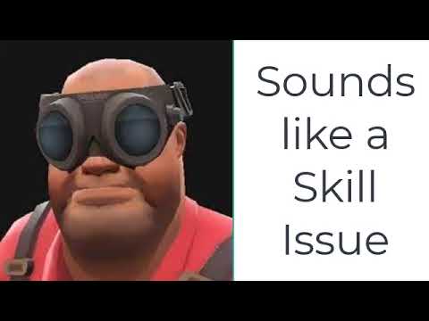 Sounds Like a Skill Issue