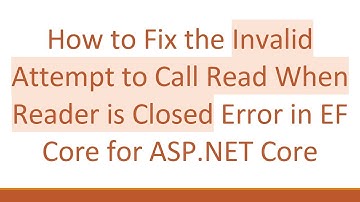 How to Fix the Invalid Attempt to Call Read When Reader is Closed Error in EF Core for ASP.NET Core