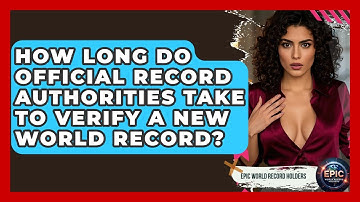 How Long Do Official Record Authorities Take to Verify a New World Record?