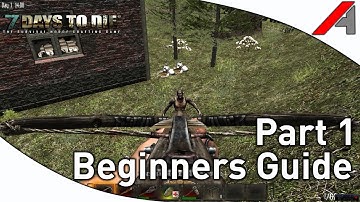 7 Days to Die Alpha 10.4 Beginners Guide - Part 1 - The Start!"