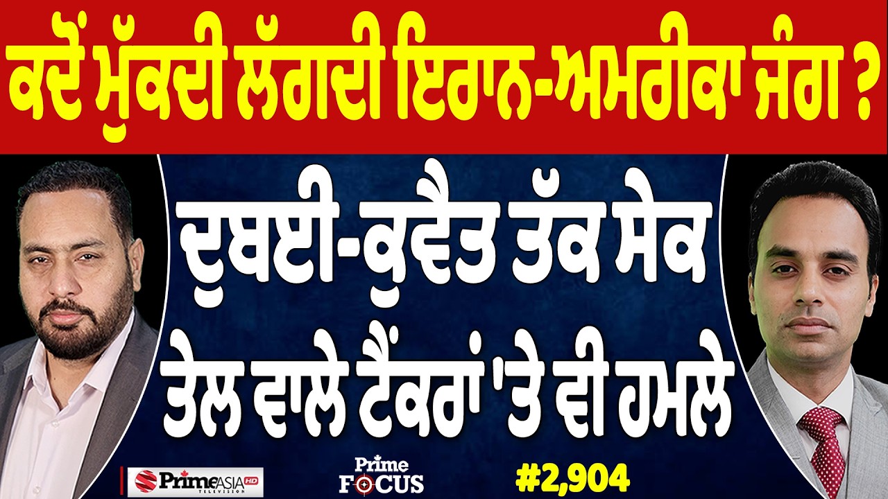 Prime Focus (2,904) | ਕਦੋਂ ਮੁੱਕਦੀ ਲੱਗਦੀ Iran-US war ?, Dubai-Kuwait ਤੱਕ ਸੇਕ