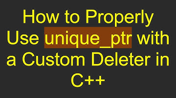 How to Properly Use unique_ptr with a Custom Deleter in C+ +