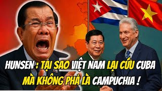 Hun Sen Phẫn Nộ Việt Nam Chọn Cứu Cuba Bỏ Mặc Anh Em Campuchia Lúc Nguy Khốn