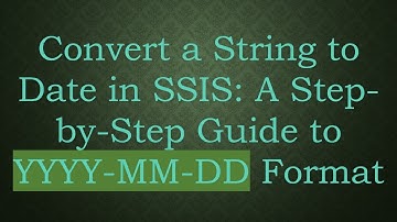 Convert a String to Date in SSIS: A Step-by-Step Guide to YYYY-MM-DD Format