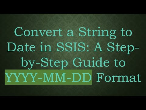 Convert a String to Date in SSIS: A Step-by-Step Guide to YYYY-MM-DD Format