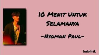 10 Menit Untuk Selamanya - Nyoman Paul | Lirik Lagu