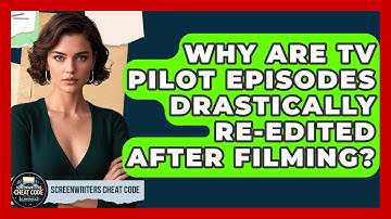 Why Are TV Pilot Episodes Drastically Re-edited After Filming? - Screenwriter