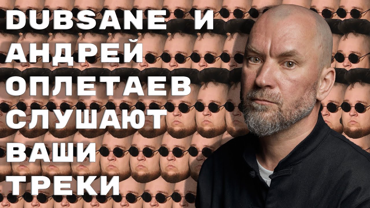 Dubsane и Андрей Оплетаев слушают ваши треки