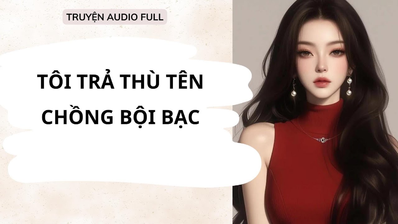 FULL || NGUYÊN NGUYÊN AUDIO - TÔI TRẢ THÙ TÊNCHỒNG BỘI BẠC