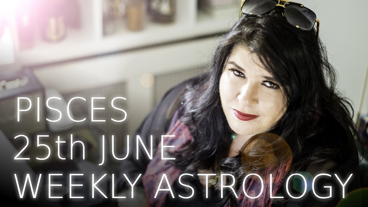 Pisces Weekly Astrology June 25th 2018 YouTube