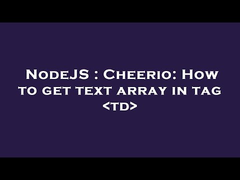 NodeJS : Cheerio: How to get text array in tag  td